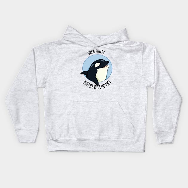 Orca Puns You're Killin' Me Funny Whale Pun Kids Hoodie by punnybone